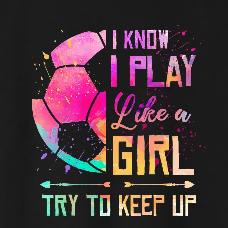 I know I Play Like A Girl Soccer Women's Crop Top Tee