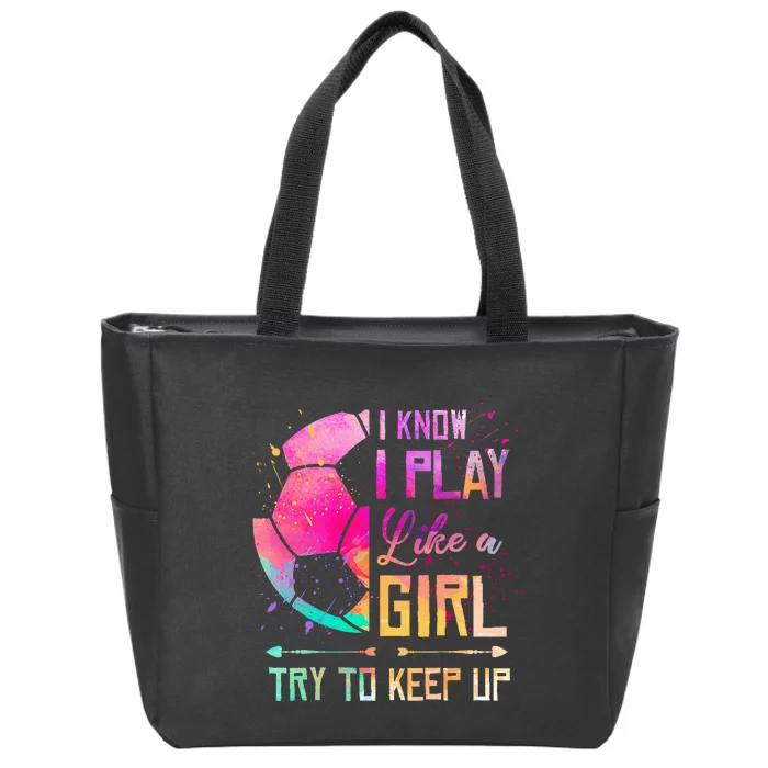 I know I Play Like A Girl Soccer Zip Tote Bag