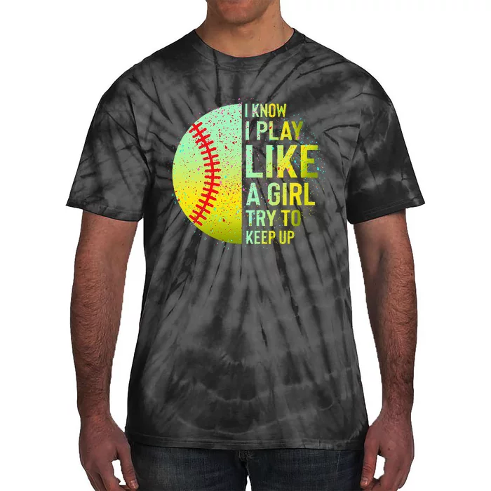 I Know I Play Like A Girl Funny Softball Baseball Tie-Dye T-Shirt