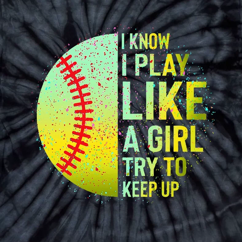 I Know I Play Like A Girl Funny Softball Baseball Tie-Dye T-Shirt