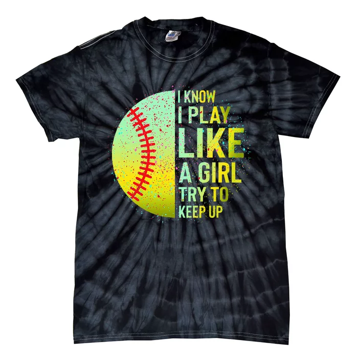 I Know I Play Like A Girl Funny Softball Baseball Tie-Dye T-Shirt