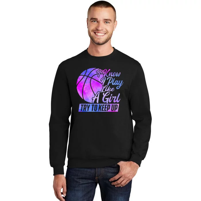 I Know I Play Like A Girl Basketball Player Game Day Sweatshirt