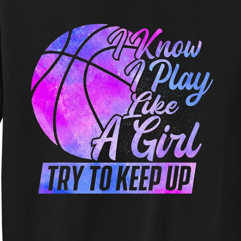 I Know I Play Like A Girl Basketball Player Game Day Sweatshirt