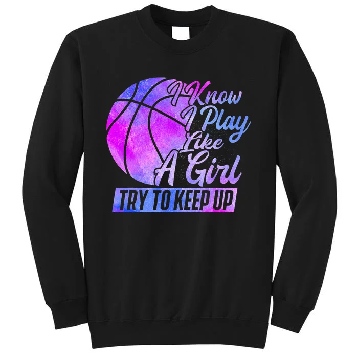 I Know I Play Like A Girl Basketball Player Game Day Tall Sweatshirt