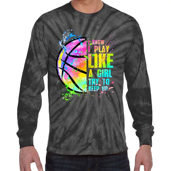 I Know I Play Like A Girl Try To Keep Up Basketball Tie-Dye Long Sleeve Shirt