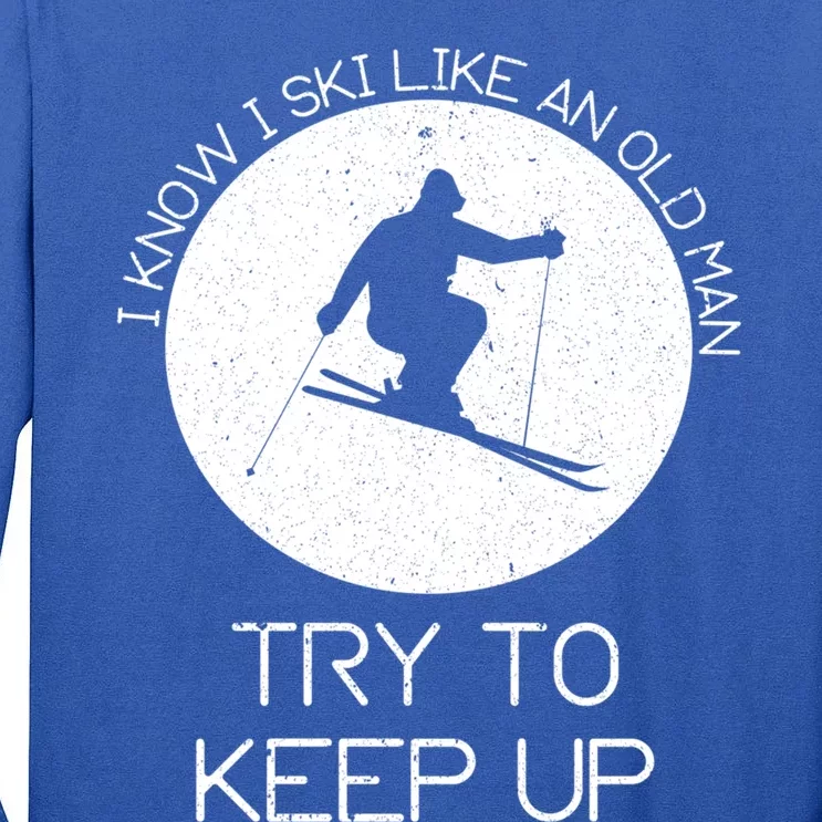 I Know I Ski Like An Old Try To Keep Up Funny Skier Gift Tall Long Sleeve T-Shirt