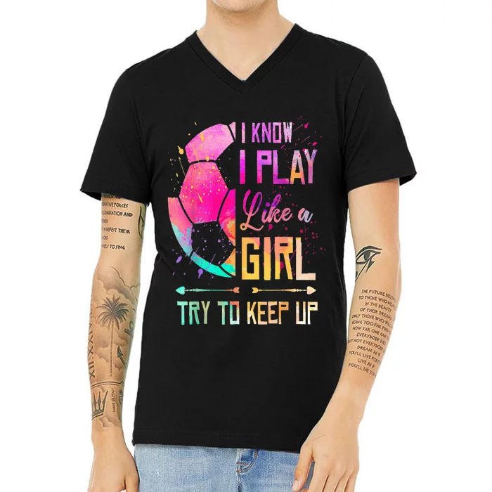 I Know I Play Like A Girl Soccer V-Neck T-Shirt