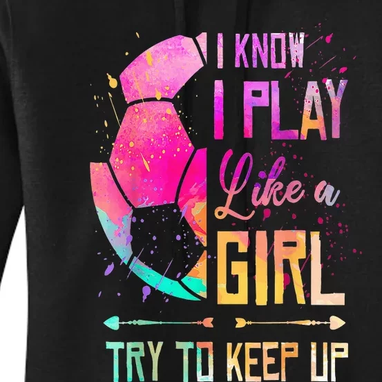 I Know I Play Like A Girl Soccer Women's Pullover Hoodie