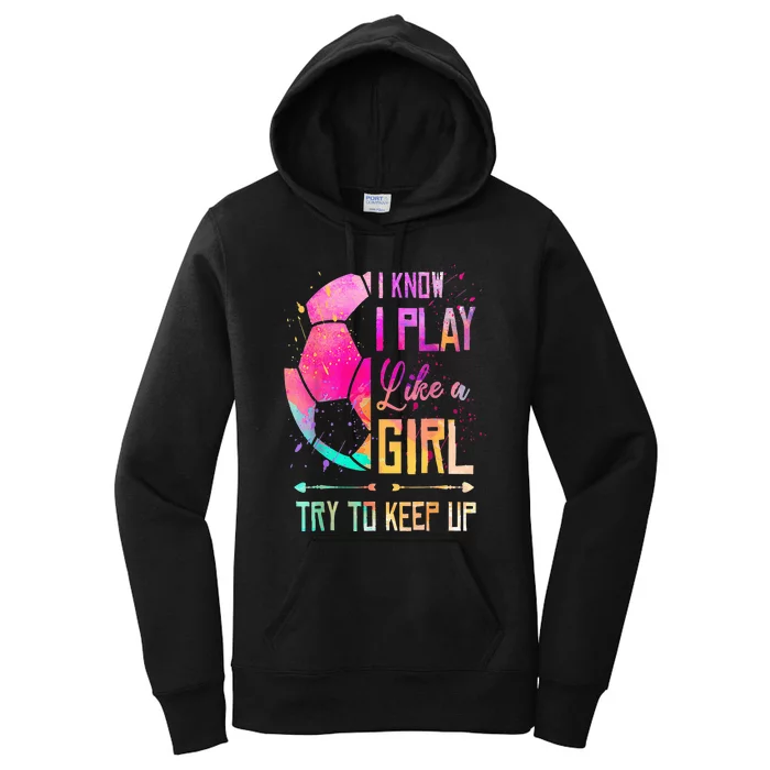 I Know I Play Like A Girl Soccer Women's Pullover Hoodie