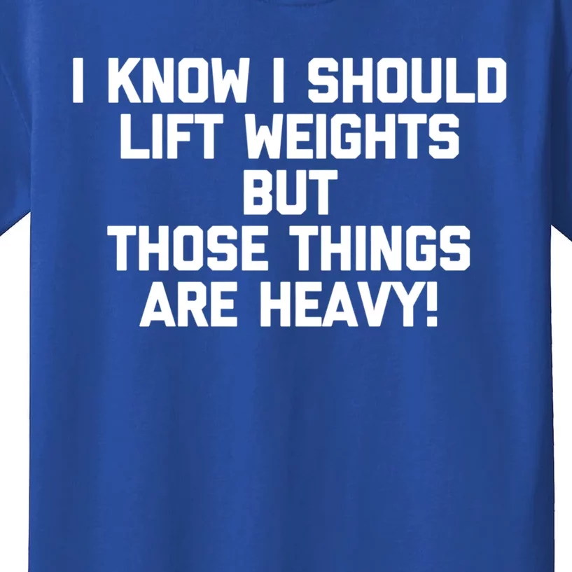 I Know I Should Lift Weights But Those Things Are Heavy Gym Gift Kids T-Shirt