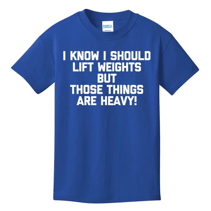 I Know I Should Lift Weights But Those Things Are Heavy Gym Gift Kids T-Shirt