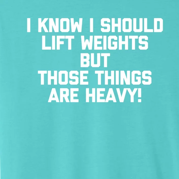 I Know I Should Lift Weights But Those Things Are Heavy Gym Gift ChromaSoft Performance T-Shirt