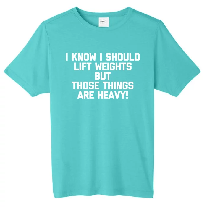 I Know I Should Lift Weights But Those Things Are Heavy Gym Gift ChromaSoft Performance T-Shirt