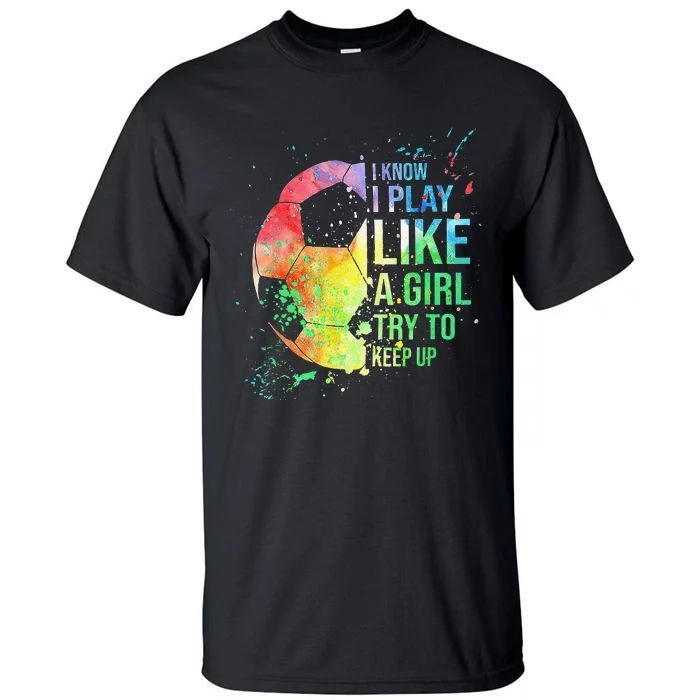 I Know I Play Like A  Try To Keep Up Soccer Tall T-Shirt