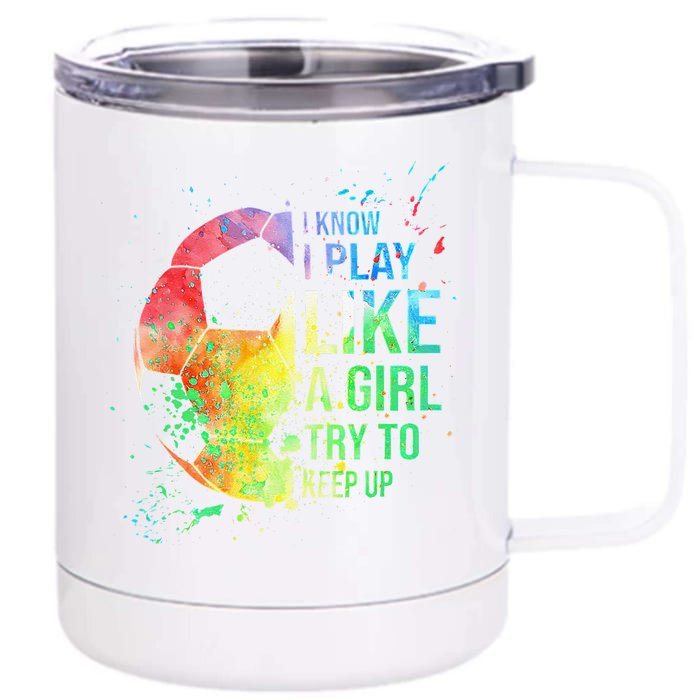 I Know I Play Like A  Try To Keep Up Soccer Front & Back 12oz Stainless Steel Tumbler Cup