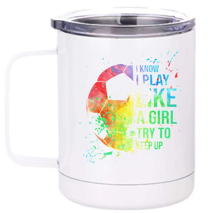 I Know I Play Like A  Try To Keep Up Soccer Front & Back 12oz Stainless Steel Tumbler Cup