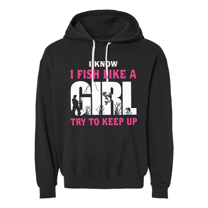 I Know I Fish Like A Girl Try To Keep Up Funny Quotes Garment-Dyed Fleece Hoodie