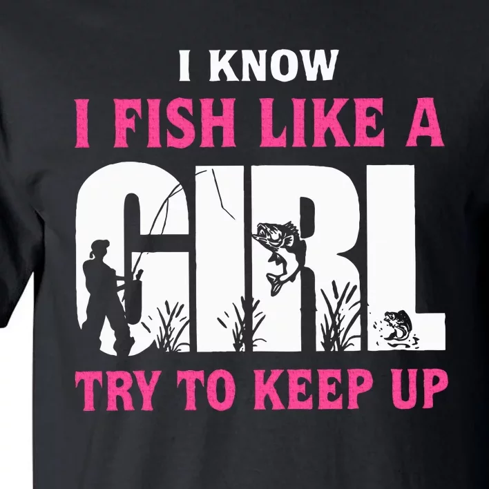 I Know I Fish Like A Girl Try To Keep Up Funny Quotes Tall T-Shirt