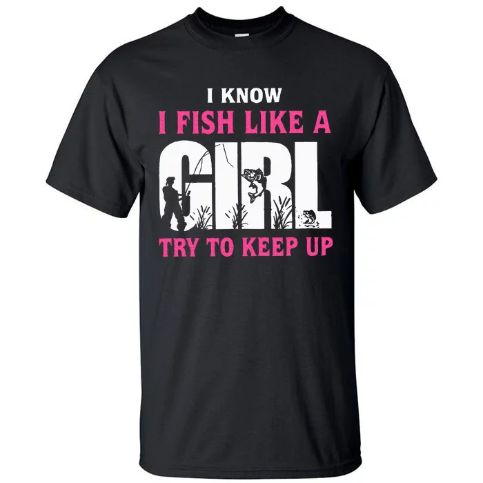 I Know I Fish Like A Girl Try To Keep Up Funny Quotes Tall T-Shirt