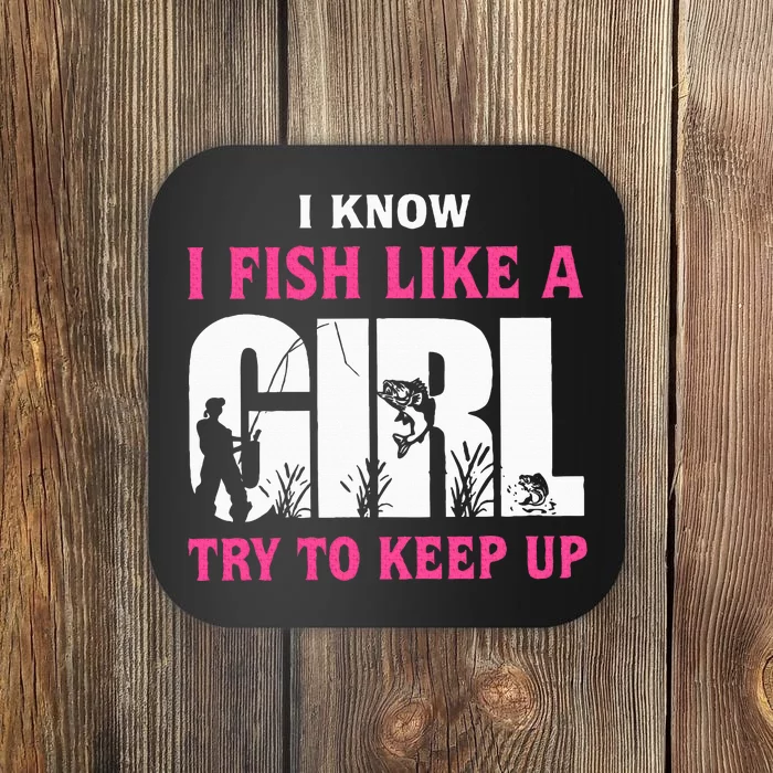 I Know I Fish Like A Girl Try To Keep Up Funny Quotes Coaster