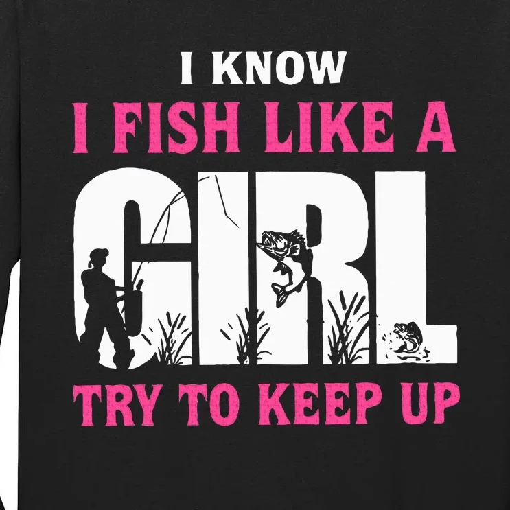 I Know I Fish Like A Girl Try To Keep Up Funny Quotes Tall Long Sleeve T-Shirt