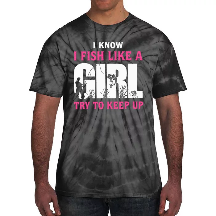 I Know I Fish Like A Girl Try To Keep Up Funny Quotes Tie-Dye T-Shirt