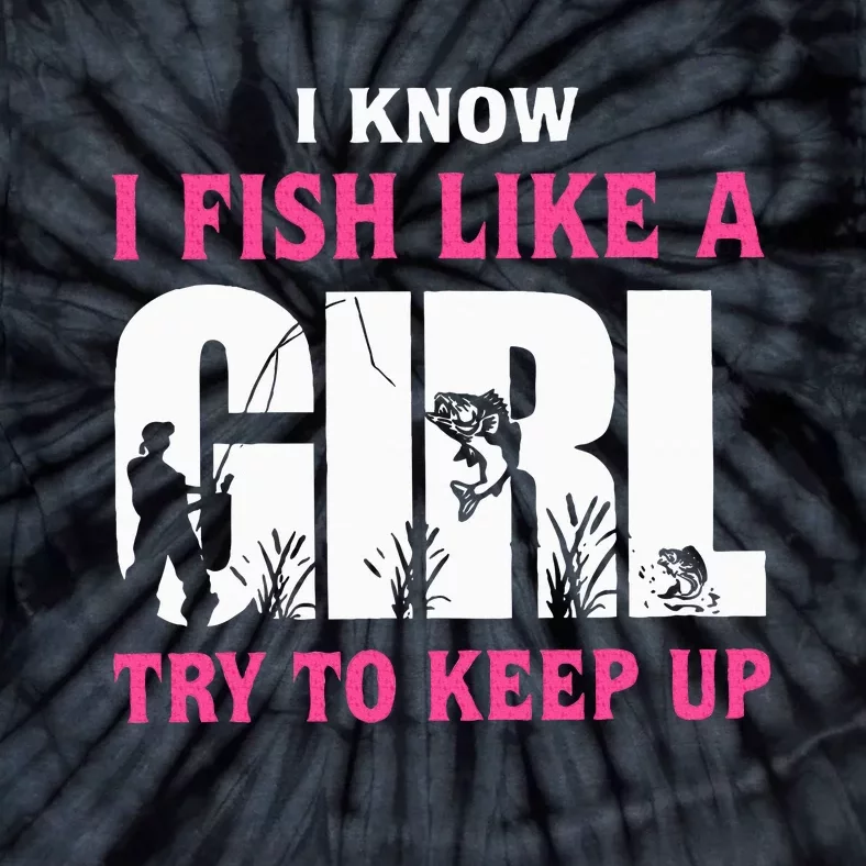 I Know I Fish Like A Girl Try To Keep Up Funny Quotes Tie-Dye T-Shirt