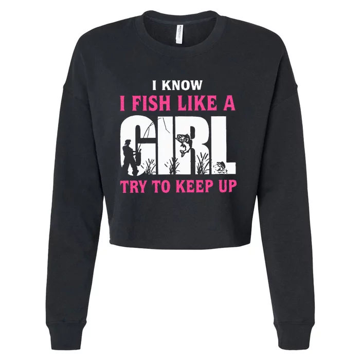 I Know I Fish Like A Girl Try To Keep Up Funny Quotes Cropped Pullover Crew