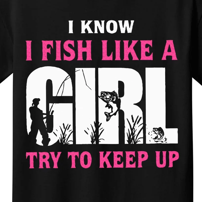 I Know I Fish Like A Girl Try To Keep Up Funny Quotes Kids T-Shirt