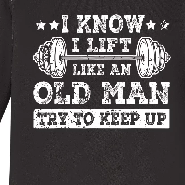 I Know I Lift Like An Old Man Try To Keep Up Weightlifting Baby Long Sleeve Bodysuit