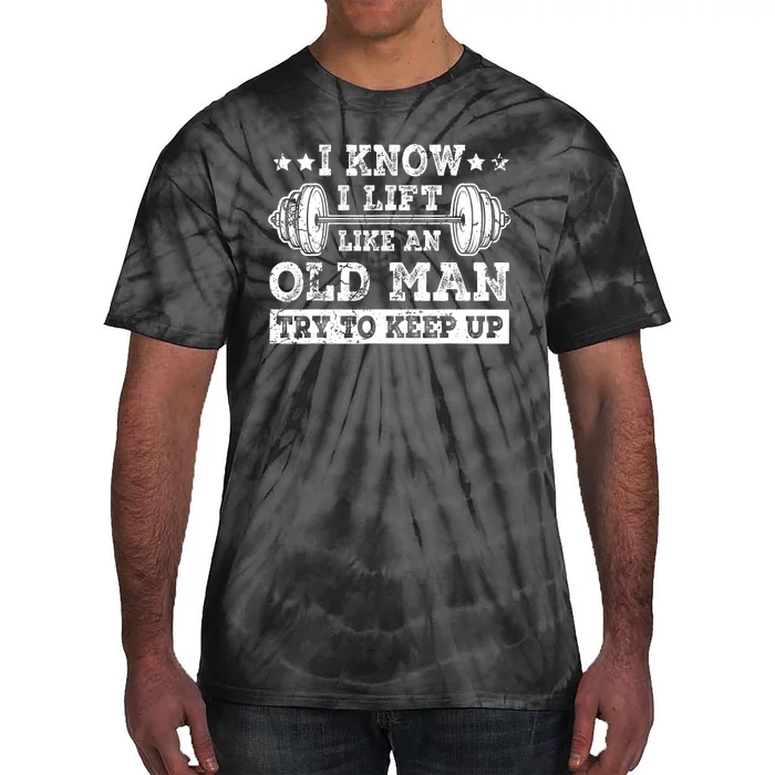 I Know I Lift Like An Old Man Try To Keep Up Weightlifting Tie-Dye T-Shirt