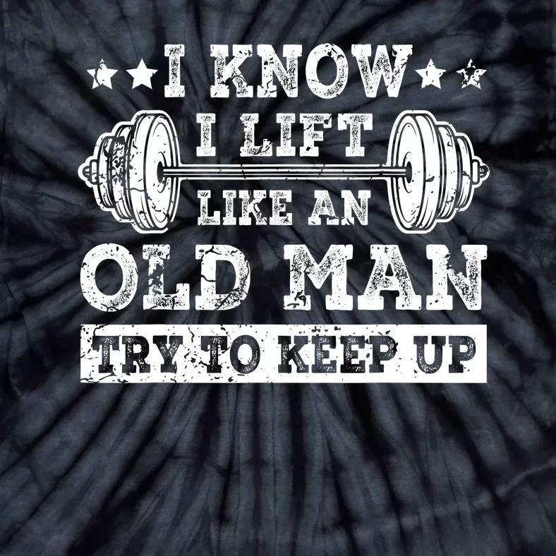 I Know I Lift Like An Old Man Try To Keep Up Weightlifting Tie-Dye T-Shirt