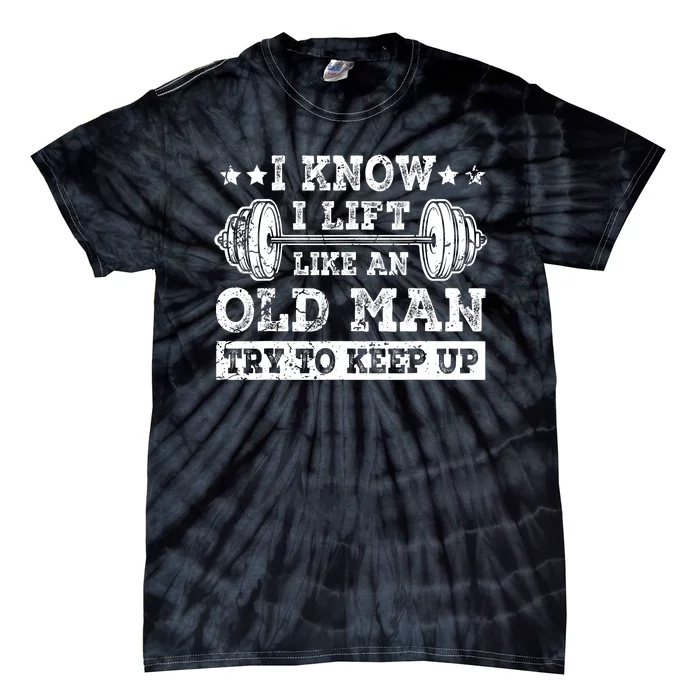 I Know I Lift Like An Old Man Try To Keep Up Weightlifting Tie-Dye T-Shirt