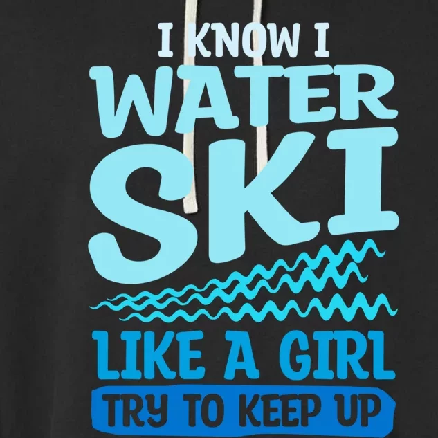 I Know I Water Ski Like A Try To Keep Up Skiing Gift Garment-Dyed Fleece Hoodie