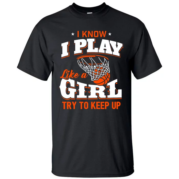 I Know I Play Like A Girl Basketball Girl Tall T-Shirt