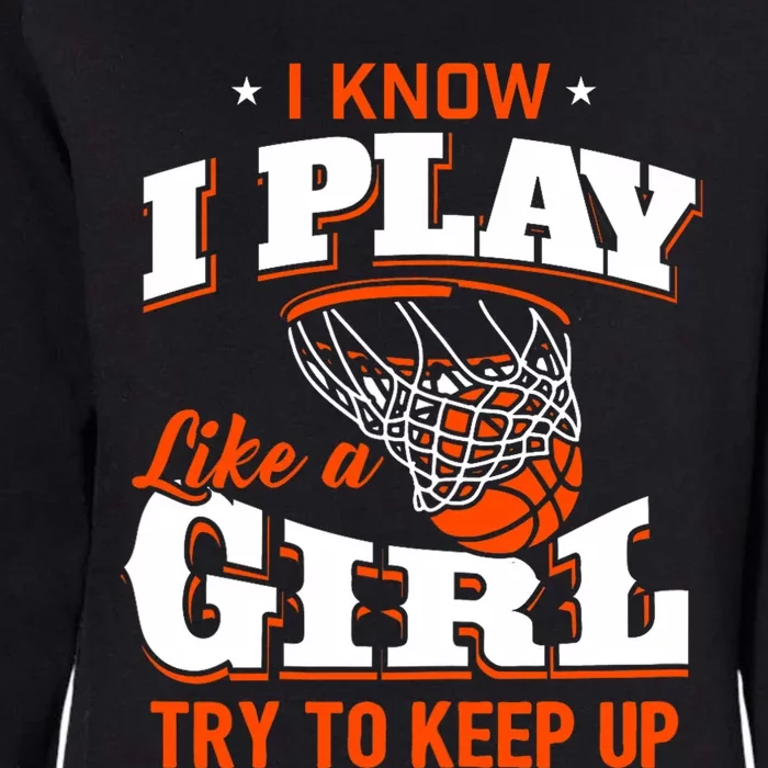 I Know I Play Like A Girl Basketball Girl Womens California Wash Sweatshirt