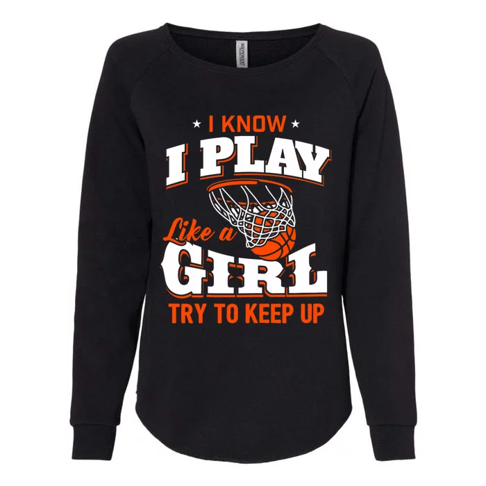 I Know I Play Like A Girl Basketball Girl Womens California Wash Sweatshirt