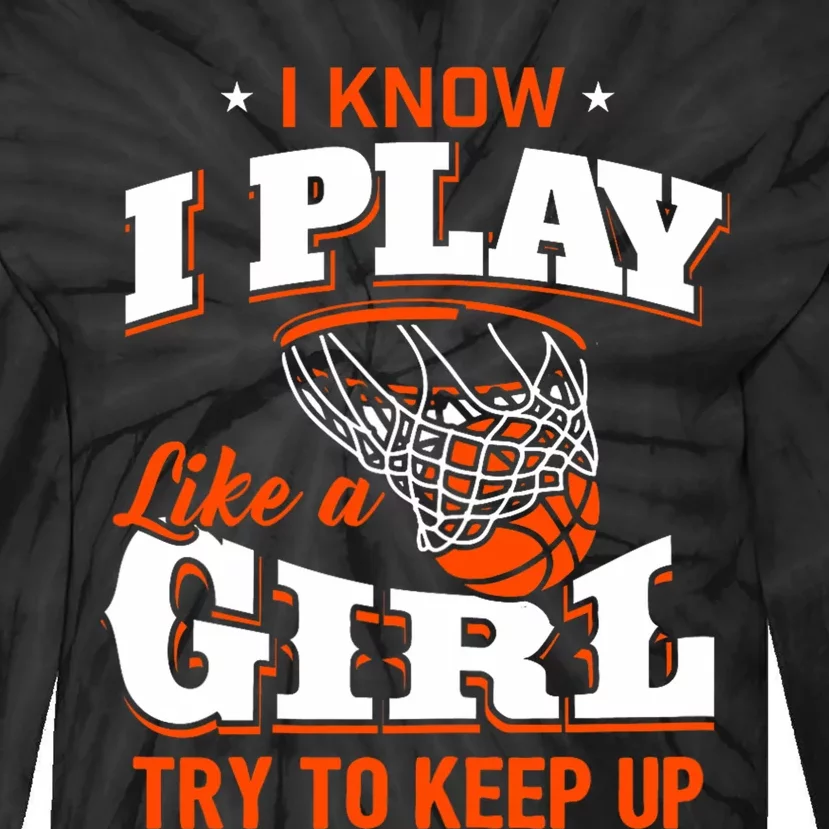 I Know I Play Like A Girl Basketball Girl Tie-Dye Long Sleeve Shirt