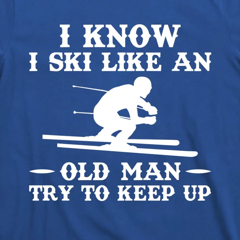 I Know I Ski Like An Old Try To Keep Up Funny Gift T-Shirt