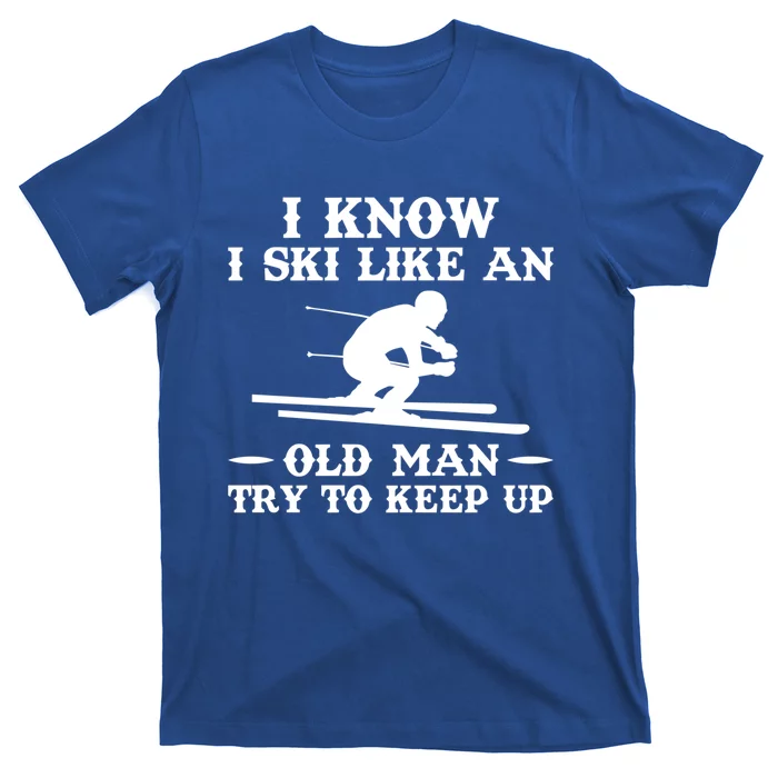 I Know I Ski Like An Old Try To Keep Up Funny Gift T-Shirt