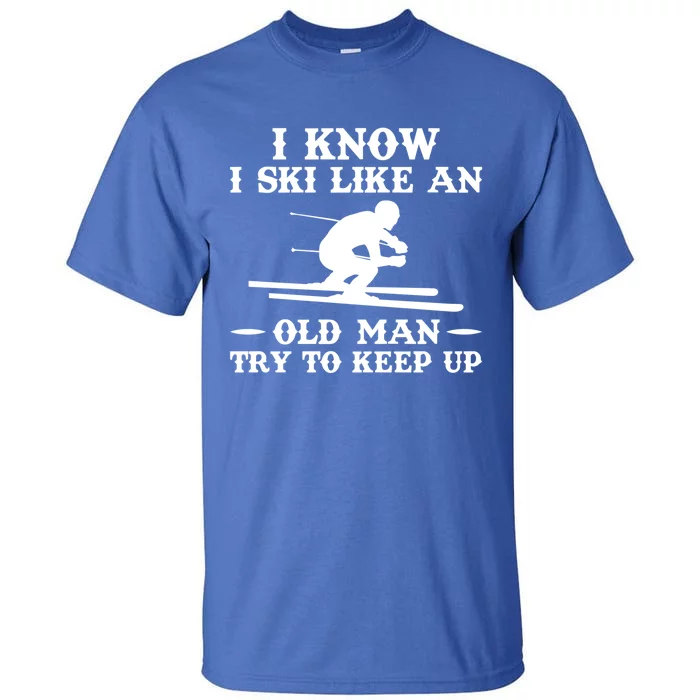 I Know I Ski Like An Old Try To Keep Up Funny Gift Tall T-Shirt