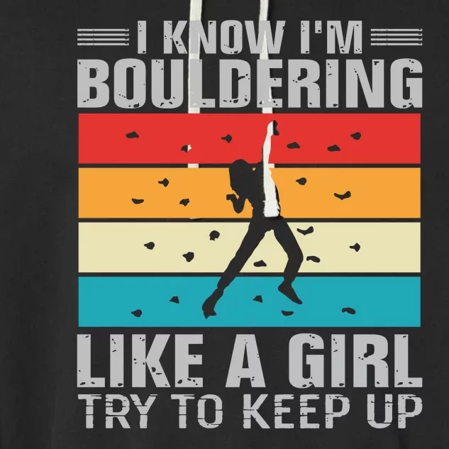 I Know I'm Bouldering Like A Girl Try To Keep Up Garment-Dyed Fleece Hoodie