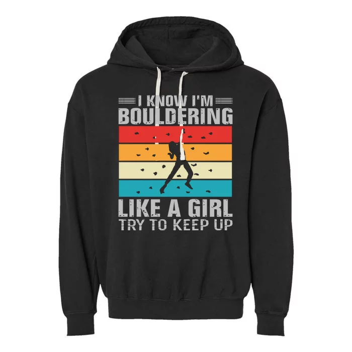 I Know I'm Bouldering Like A Girl Try To Keep Up Garment-Dyed Fleece Hoodie