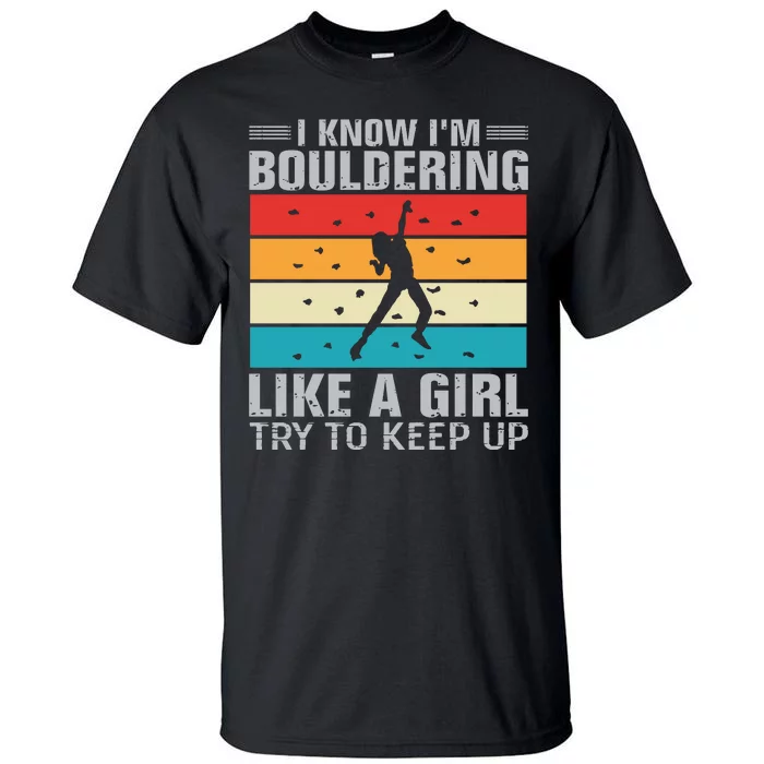 I Know I'm Bouldering Like A Girl Try To Keep Up Tall T-Shirt