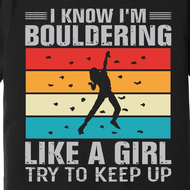 I Know I'm Bouldering Like A Girl Try To Keep Up Premium T-Shirt