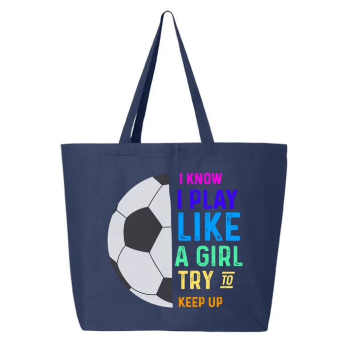 I Know I Play Like A Try To Keep Up Soccer Gift 25L Jumbo Tote