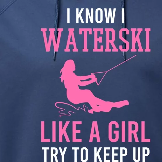 I Know I Waterski Like A Try To Keep Up Water Ski Funny Gift Performance Fleece Hoodie