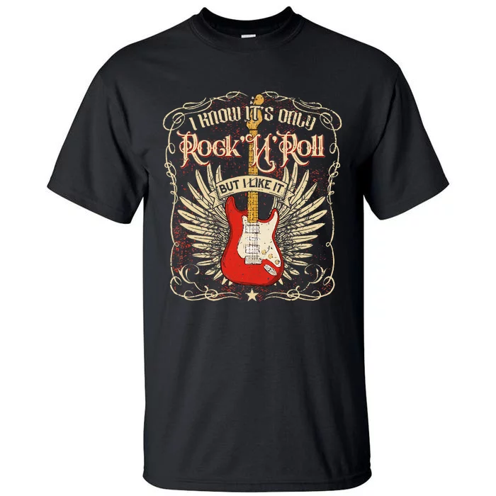 I Know ItS Only RockNRoll But I Like It Rock Music Fan Tall T-Shirt