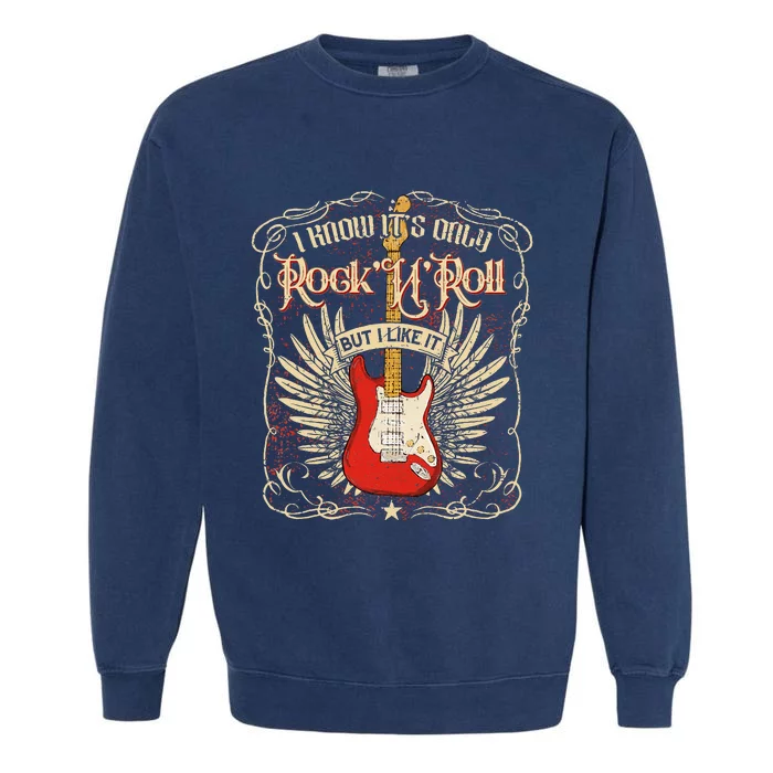 I Know ItS Only RockNRoll But I Like It Rock Music Fan Garment-Dyed Sweatshirt