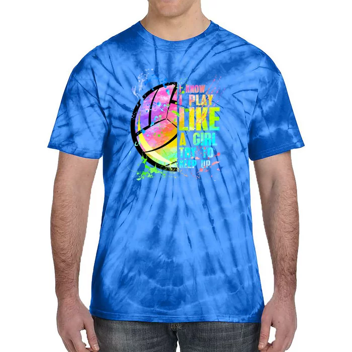 I Know I Play Like A Try To Keep Up Volleyball Gift Tie-Dye T-Shirt